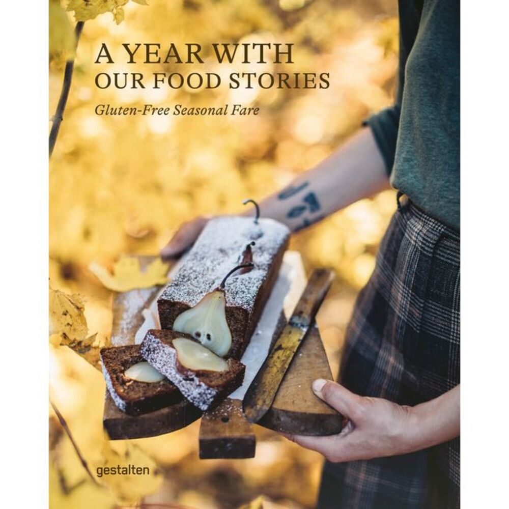 A Year with Our Food Stories: Gluten-Free Seasonal Fare -- Gestalten